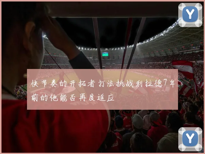 快节奏的开拓者打法挑战利拉德7年前的他能否再度适应