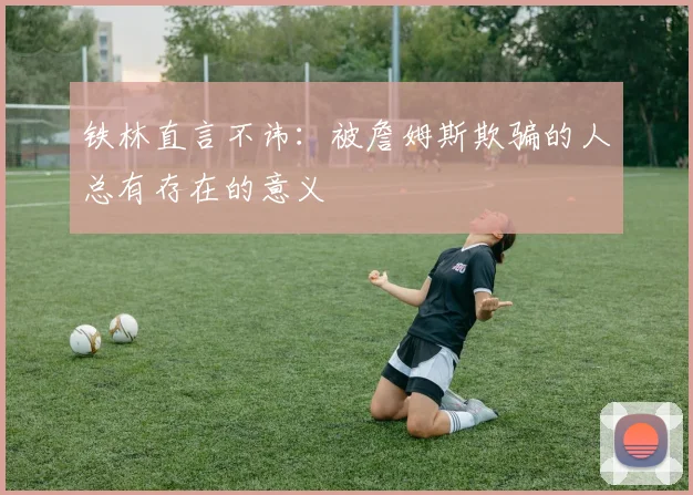 铁林直言不讳：被詹姆斯欺骗的人总有存在的意义