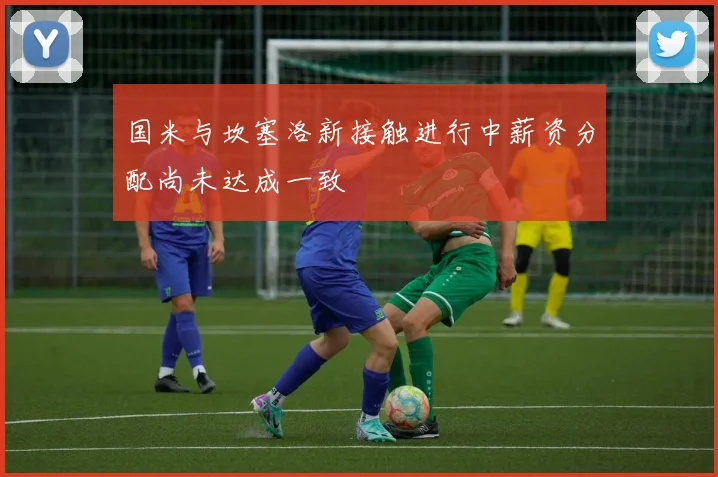 国米与坎塞洛新接触进行中薪资分配尚未达成一致