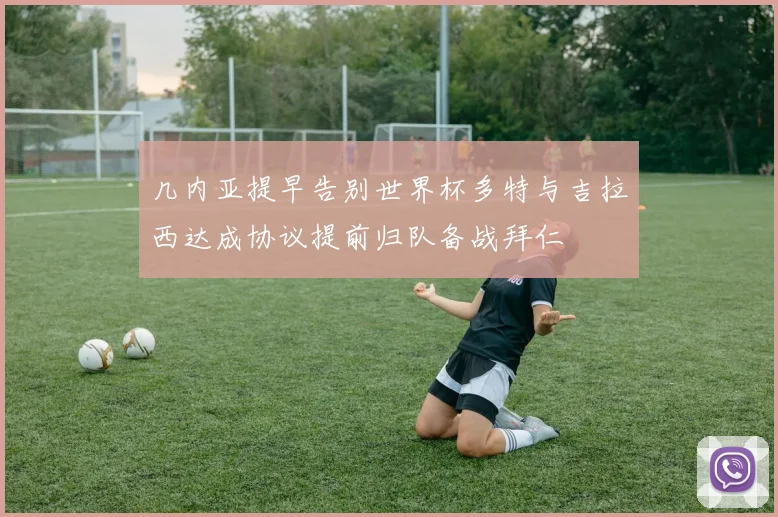 几内亚提早告别世界杯多特与吉拉西达成协议提前归队备战拜仁