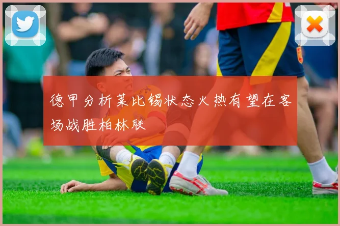 德甲分析莱比锡状态火热有望在客场战胜柏林联